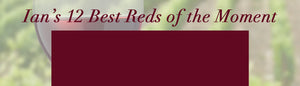 Ian's Best 12 Reds of the Moment